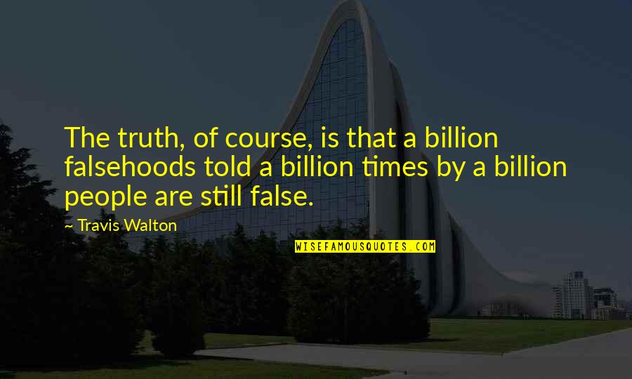 Lumbar Laminectomy Quotes By Travis Walton: The truth, of course, is that a billion