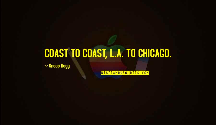 Lumbly Carl Quotes By Snoop Dogg: COAST TO COAST, L.A. TO CHICAGO.