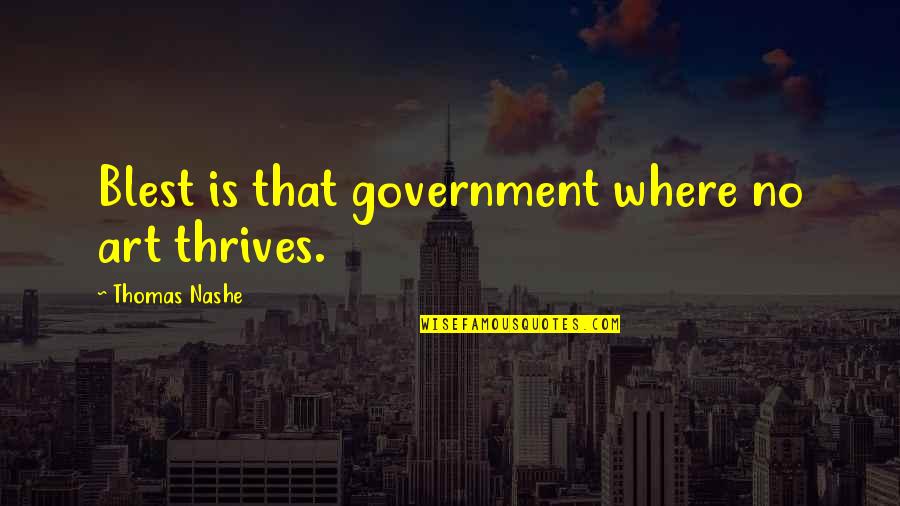 Luminance Quotes By Thomas Nashe: Blest is that government where no art thrives.