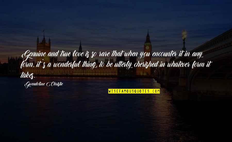 Luminescence Quotes By Gwendoline Christie: Genuine and true love is so rare that