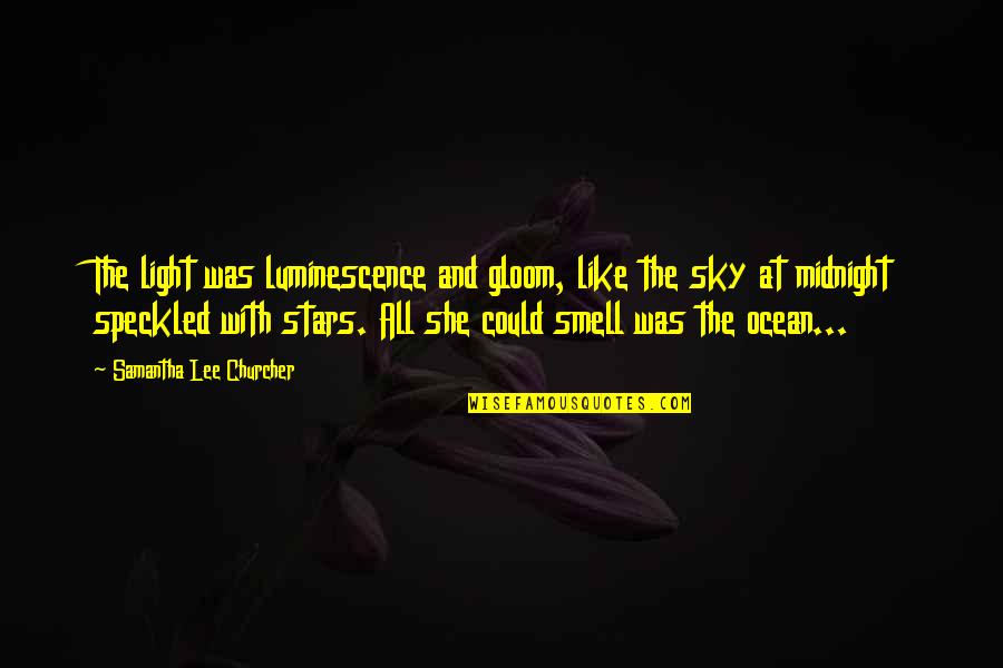 Luminescence Quotes By Samantha Lee Churcher: The light was luminescence and gloom, like the