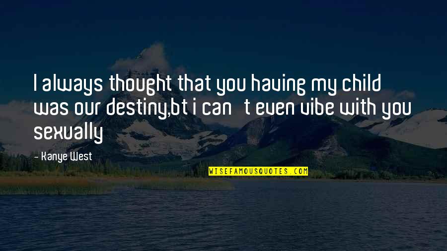 Luminit Quotes By Kanye West: I always thought that you having my child