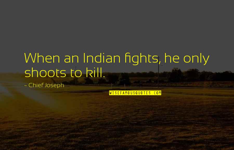 Lumps Behind Ears Quotes By Chief Joseph: When an Indian fights, he only shoots to