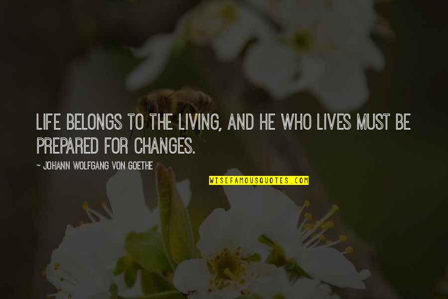 Lumps Behind Ears Quotes By Johann Wolfgang Von Goethe: Life belongs to the living, and he who