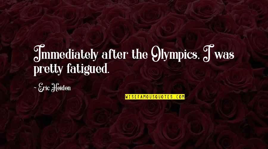 Lunar Client Quotes By Eric Heiden: Immediately after the Olympics, I was pretty fatigued.