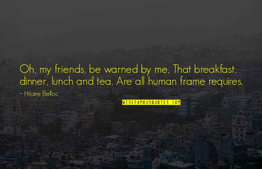 Lunch Out With Friends Quotes By Hilaire Belloc: Oh, my friends, be warned by me, That