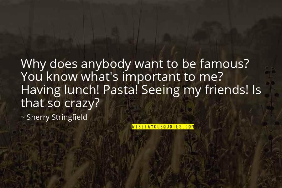 Lunch Out With Friends Quotes By Sherry Stringfield: Why does anybody want to be famous? You