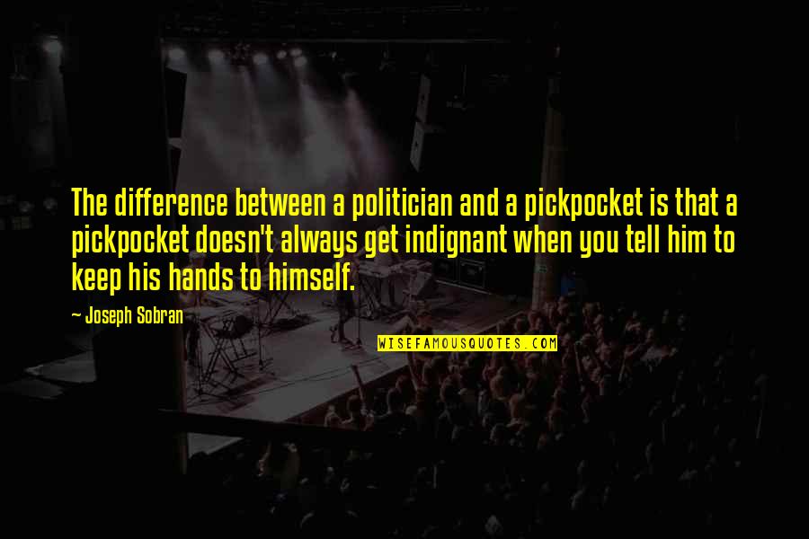 Luncheon Ara Quotes By Joseph Sobran: The difference between a politician and a pickpocket