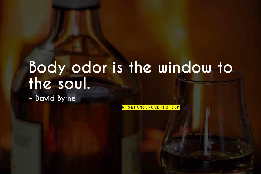 Lunderstedt Group Quotes By David Byrne: Body odor is the window to the soul.