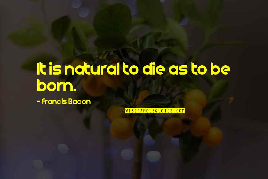 Lung Cancer Survivor Quotes By Francis Bacon: It is natural to die as to be