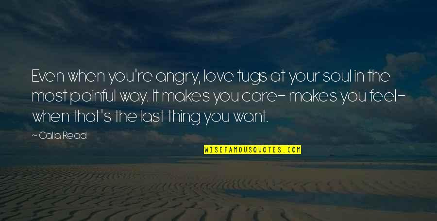 Lungo Cups Quotes By Calia Read: Even when you're angry, love tugs at your