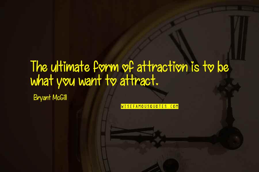 Luppino Quotes By Bryant McGill: The ultimate form of attraction is to be