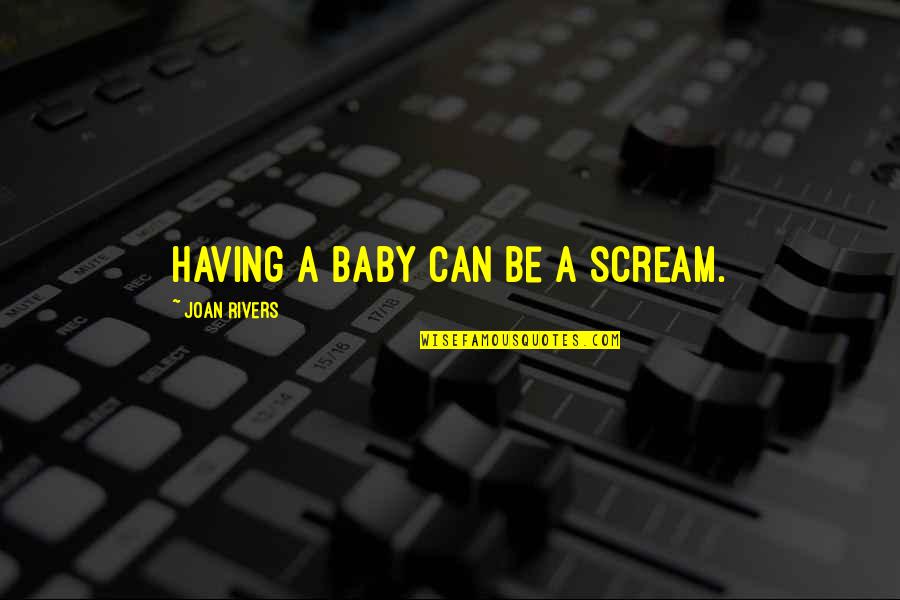 Luput Artinya Quotes By Joan Rivers: Having a baby can be a scream.