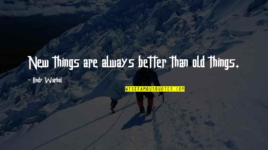 Luquet Quotes By Andy Warhol: New things are always better than old things.