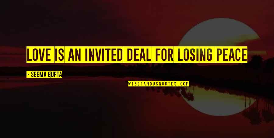Luquet Quotes By Seema Gupta: Love is An invited deal for losing peace