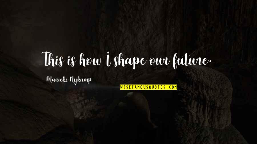 Lures Ventura Quotes By Marieke Nijkamp: This is how I shape our future.