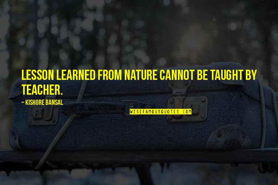 Lush Cosmetics Quotes By Kishore Bansal: Lesson learned from nature cannot be taught by