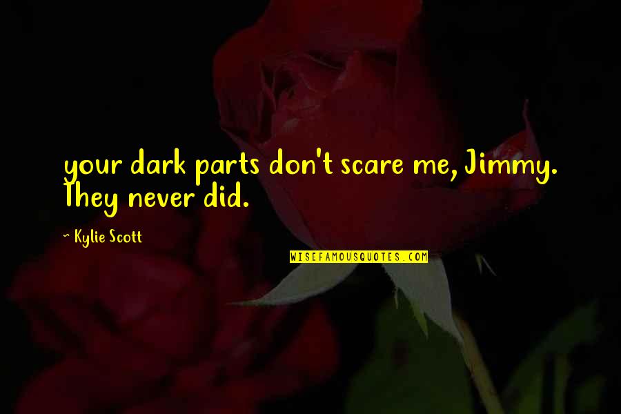 Lush Cosmetics Quotes By Kylie Scott: your dark parts don't scare me, Jimmy. They