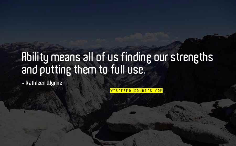 Lushbaugh Valley Quotes By Kathleen Wynne: Ability means all of us finding our strengths