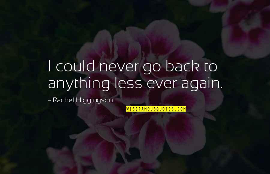 Lusingato Quotes By Rachel Higgingson: I could never go back to anything less