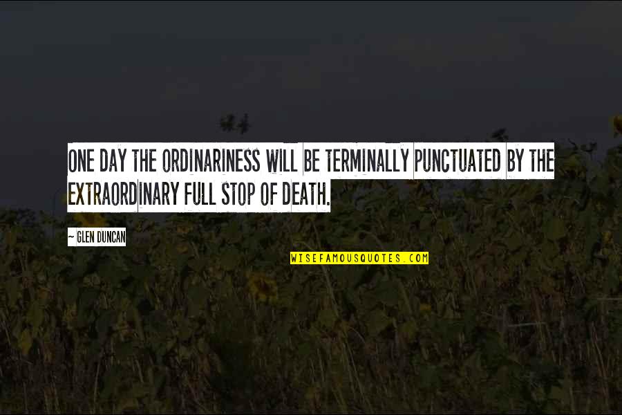 Lustige Bilder Quotes By Glen Duncan: One day the ordinariness will be terminally punctuated