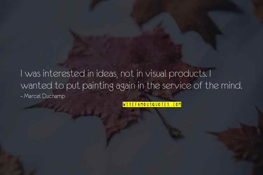 Lutat Quotes By Marcel Duchamp: I was interested in ideas, not in visual