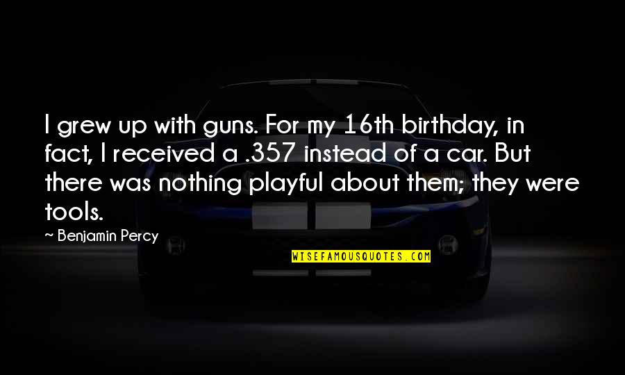 Luterano Definicion Quotes By Benjamin Percy: I grew up with guns. For my 16th