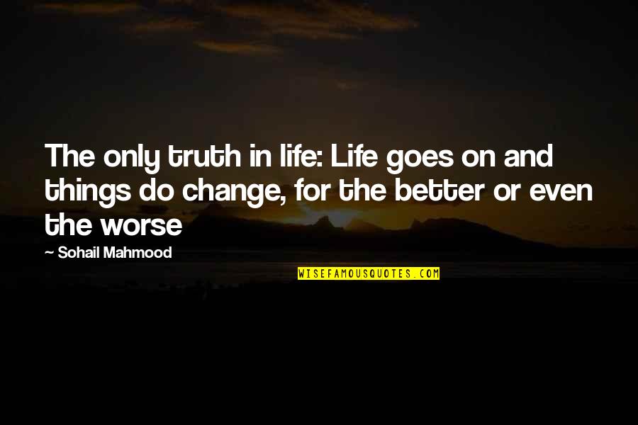 Lutgen Companies Quotes By Sohail Mahmood: The only truth in life: Life goes on