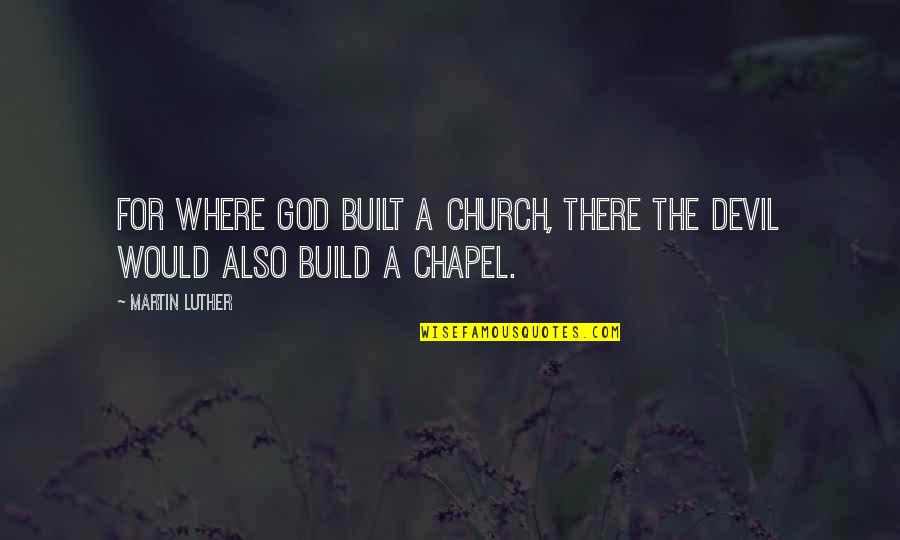 Luther Church Quotes By Martin Luther: For where God built a church, there the