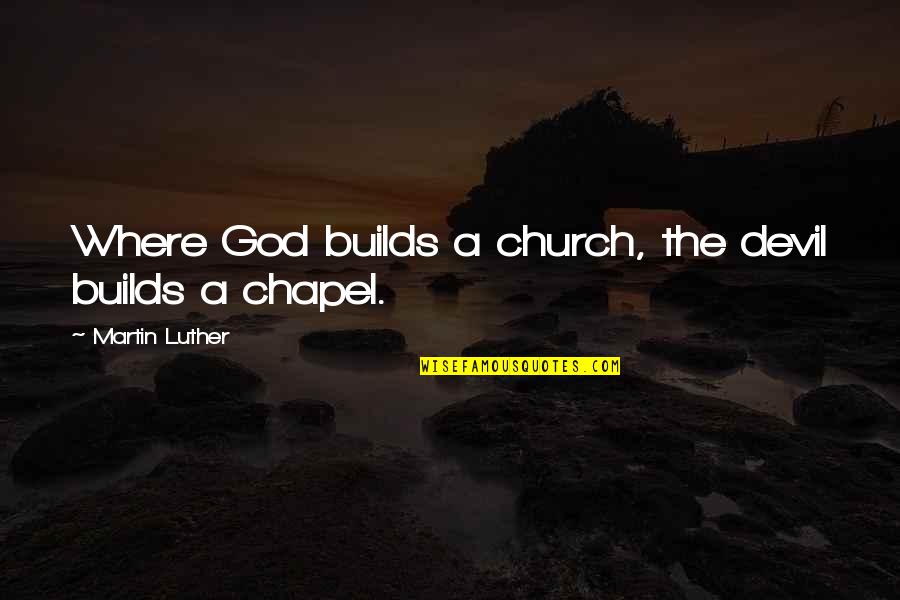 Luther Church Quotes By Martin Luther: Where God builds a church, the devil builds