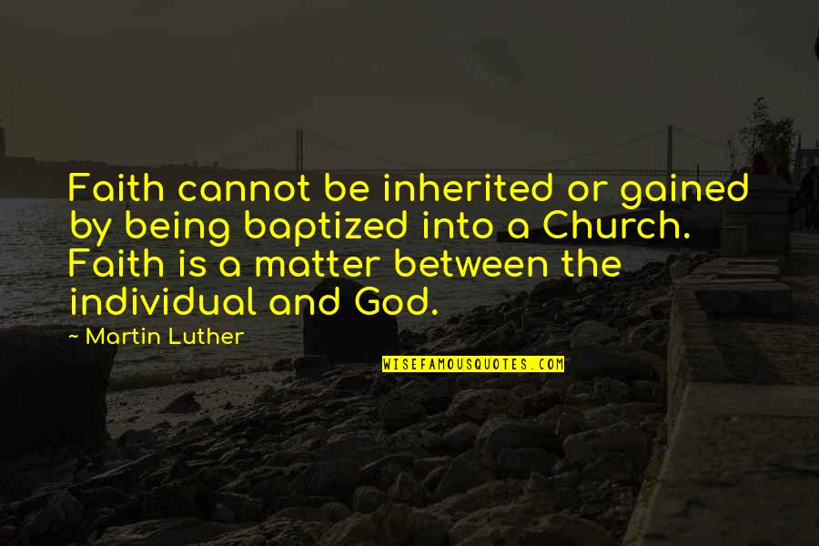 Luther Church Quotes By Martin Luther: Faith cannot be inherited or gained by being