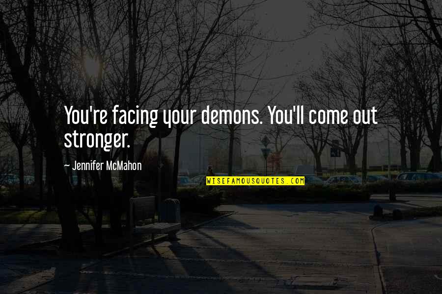 Lutron Shades Quote Quotes By Jennifer McMahon: You're facing your demons. You'll come out stronger.