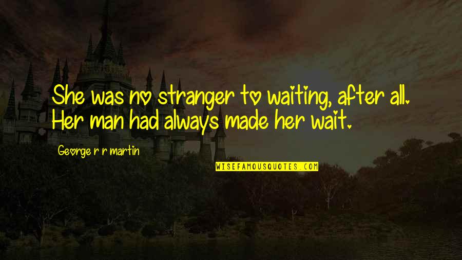 Luxembourgish Quotes By George R R Martin: She was no stranger to waiting, after all.