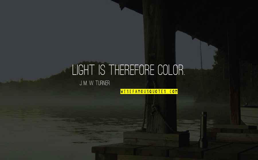 Luxemburger Wahlen Quotes By J. M. W. Turner: Light is therefore color.