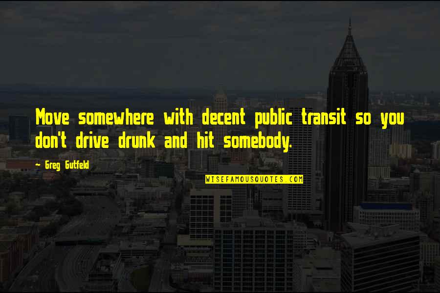 Luxuriously Appointed Quotes By Greg Gutfeld: Move somewhere with decent public transit so you