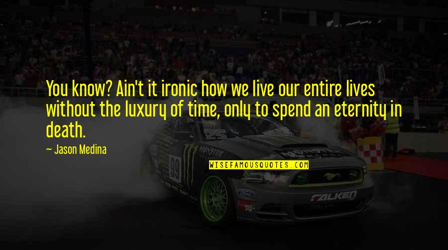 Luxury Of Time Quotes By Jason Medina: You know? Ain't it ironic how we live