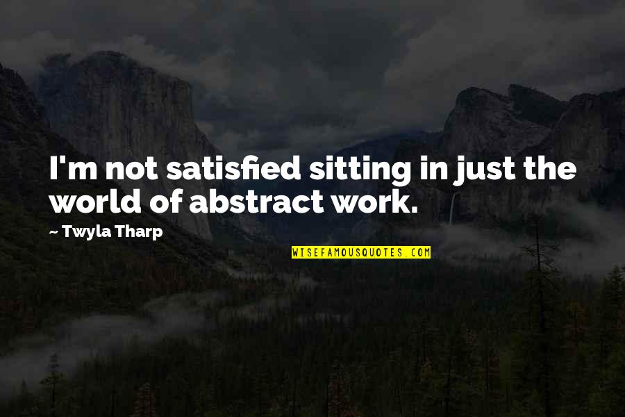 Lxxii Army Quotes By Twyla Tharp: I'm not satisfied sitting in just the world