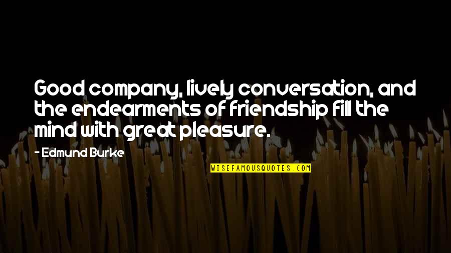 Lxxiv Quotes By Edmund Burke: Good company, lively conversation, and the endearments of