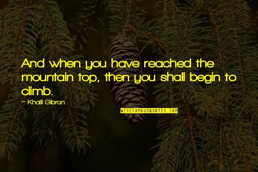 Lydia Paek Quotes By Khalil Gibran: And when you have reached the mountain top,