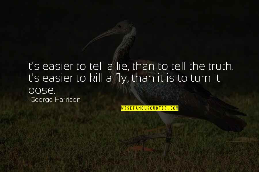 Lying And Telling The Truth Quotes By George Harrison: It's easier to tell a lie, than to