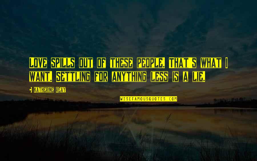 Lying People Quotes By Katherine Reay: Love spills out of these people. That's what