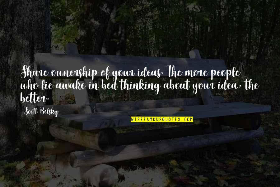 Lying People Quotes By Scott Belsky: Share ownership of your ideas. The more people