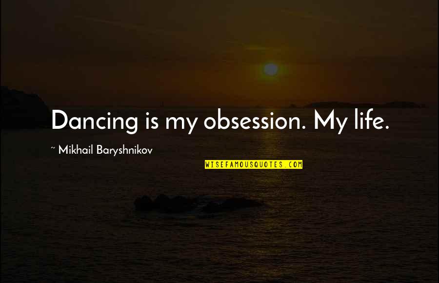 Lykos Ii Quotes By Mikhail Baryshnikov: Dancing is my obsession. My life.