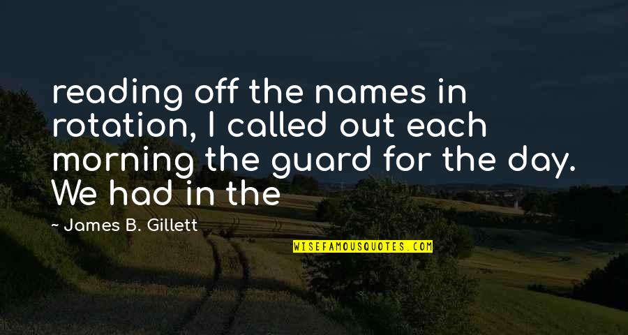 Lyla Friday Quotes By James B. Gillett: reading off the names in rotation, I called