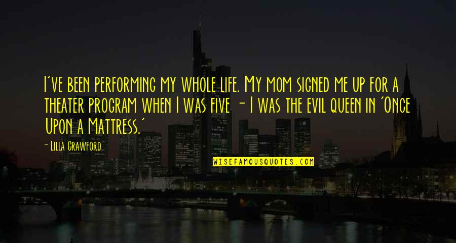 Lyle Dylandy Quotes By Lilla Crawford: I've been performing my whole life. My mom