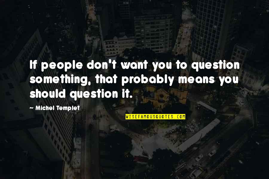 Lymphatics Quotes By Michel Templet: If people don't want you to question something,