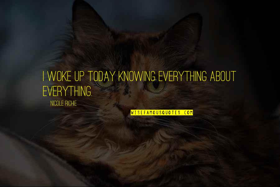 Lynesths Book Quotes By Nicole Richie: I woke up today knowing everything about everything.