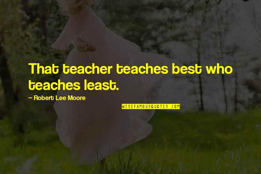 Lyngby Bk Quotes By Robert Lee Moore: That teacher teaches best who teaches least.