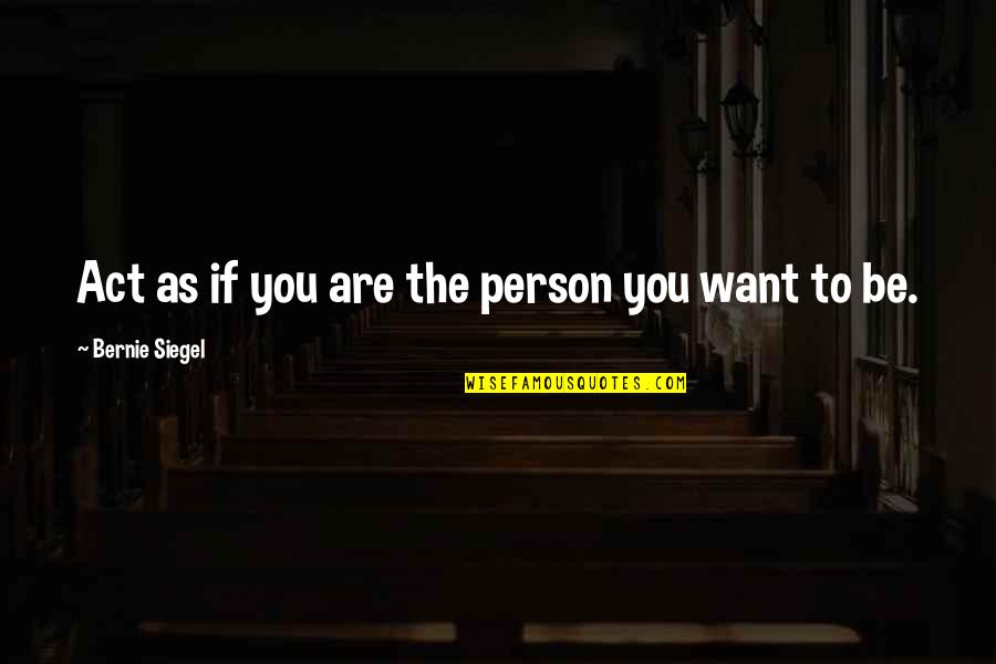 Lyns Forever Quotes By Bernie Siegel: Act as if you are the person you