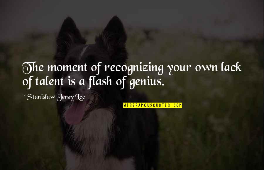 Lynsie Eckland Quotes By Stanislaw Jerzy Lec: The moment of recognizing your own lack of